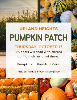 Pumpkin Patch, October 13th. Prices range from $1.00-$5.00. Send money in a labeled baggie.
